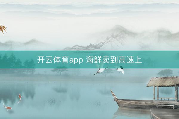 開云體育app 海鮮賣到高速上
